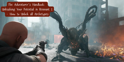 The Adventurer's Handbook: Unleashing Your Potential in Remnant 2 - How to Unlock all Archetypes